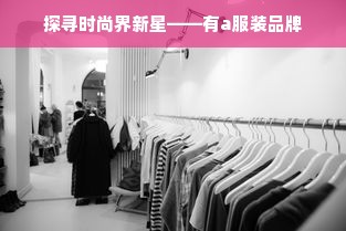 探寻时尚界新星——有a服装品牌