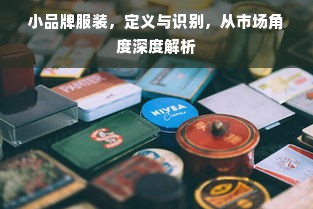 小品牌服装，定义与识别，从市场角度深度解析