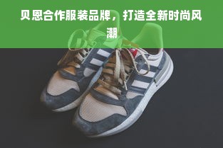 贝恩合作服装品牌，打造全新时尚风潮