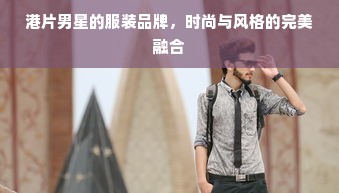 港片男星的服装品牌，时尚与风格的完美融合