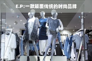 E.P:一款颠覆传统的时尚品牌