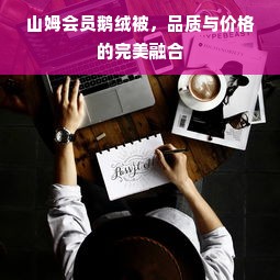 山姆会员鹅绒被，品质与价格的完美融合