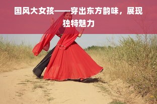 国风大女孩——穿出东方韵味，展现独特魅力