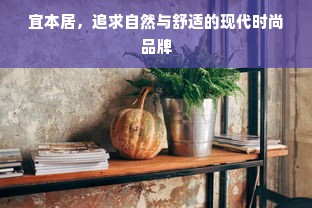 宜本居，追求自然与舒适的现代时尚品牌