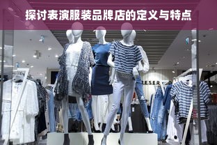 探讨表演服装品牌店的定义与特点