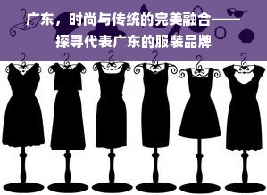 广东，时尚与传统的完美融合——探寻代表广东的服装品牌