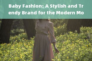 Baby Fashion: A Stylish and Trendy Brand for the Modern Mom