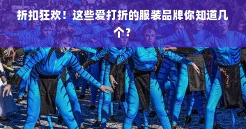 折扣狂欢！这些爱打折的服装品牌你知道几个？