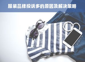 服装品牌投诉多的原因及解决策略