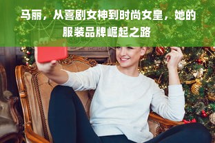 马丽，从喜剧女神到时尚女皇，她的服装品牌崛起之路