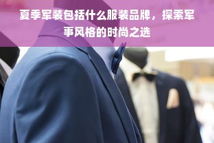 夏季军装包括什么服装品牌，探索军事风格的时尚之选