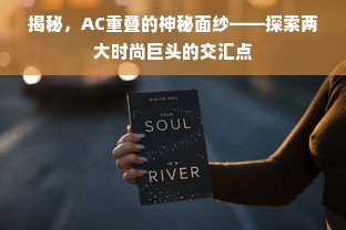 揭秘，AC重叠的神秘面纱——探索两大时尚巨头的交汇点