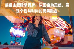 熊猫主题服装品牌，以国宝为灵感，展现个性与时尚的完美融合