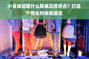 小县城加盟什么服装品牌好点？打造个性化时尚新潮流