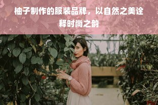 柚子制作的服装品牌，以自然之美诠释时尚之韵