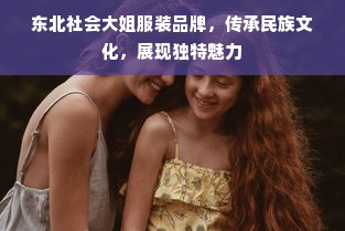 东北社会大姐服装品牌，传承民族文化，展现独特魅力