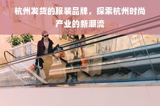 杭州发货的服装品牌，探索杭州时尚产业的新潮流