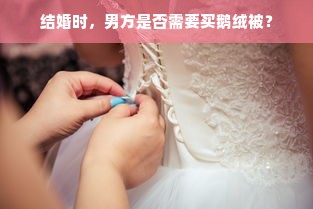 结婚时，男方是否需要买鹅绒被？