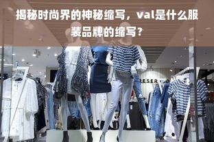 揭秘时尚界的神秘缩写，val是什么服装品牌的缩写？