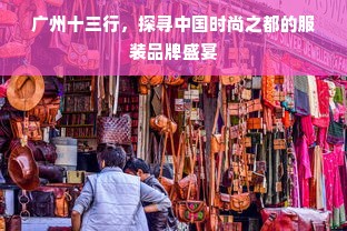 广州十三行，探寻中国时尚之都的服装品牌盛宴