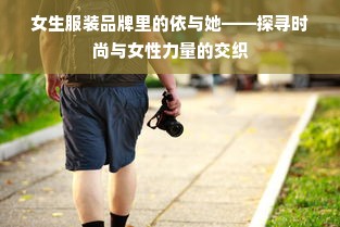 女生服装品牌里的依与她——探寻时尚与女性力量的交织