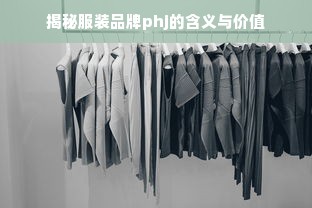 揭秘服装品牌phj的含义与价值