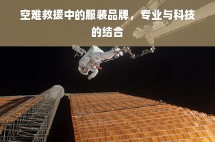 空难救援中的服装品牌，专业与科技的结合