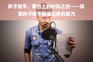 胖子歌手，舞台上的时尚之选——探索胖子歌手服装品牌的魅力