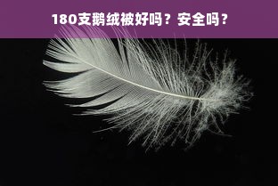 180支鹅绒被好吗？安全吗？