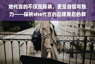 她代言的不仅是服装，更是自信与魅力——探析she代言的品牌背后的故事