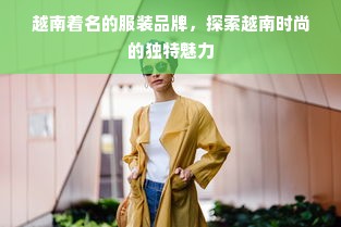 越南着名的服装品牌，探索越南时尚的独特魅力