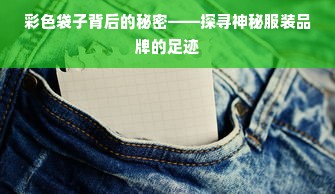 彩色袋子背后的秘密——探寻神秘服装品牌的足迹