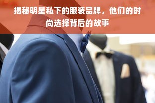 揭秘明星私下的服装品牌，他们的时尚选择背后的故事