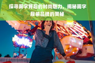 探寻阖字背后的时尚魅力，揭秘阖字服装品牌的奥秘