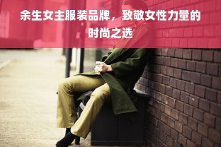 余生女主服装品牌，致敬女性力量的时尚之选