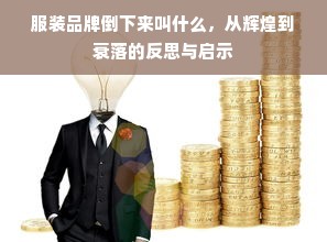 服装品牌倒下来叫什么，从辉煌到衰落的反思与启示