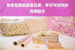 粉色包装的服装品牌，梦幻与时尚的完美融合