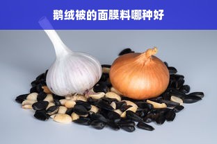 鹅绒被的面膜料哪种好