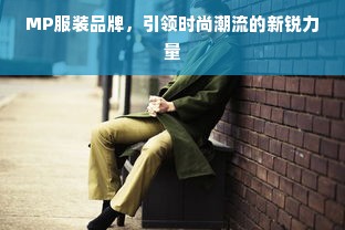 MP服装品牌，引领时尚潮流的新锐力量