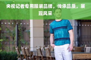 央视记者专用服装品牌，传承品质，展现风采