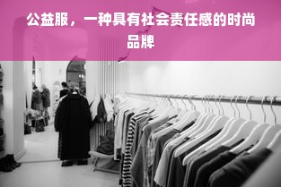 公益服，一种具有社会责任感的时尚品牌