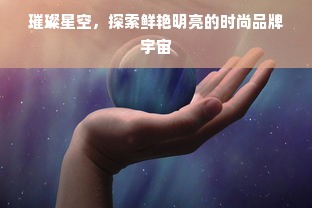 璀璨星空，探索鲜艳明亮的时尚品牌宇宙