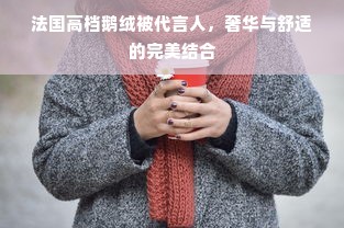 法国高档鹅绒被代言人，奢华与舒适的完美结合