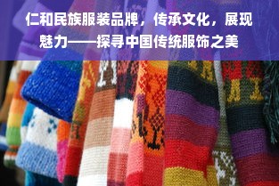 仁和民族服装品牌，传承文化，展现魅力——探寻中国传统服饰之美