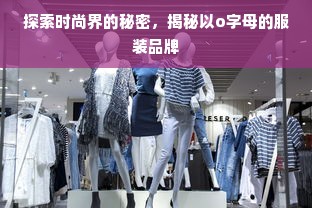 探索时尚界的秘密，揭秘以o字母的服装品牌