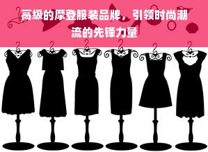 高级的摩登服装品牌，引领时尚潮流的先锋力量