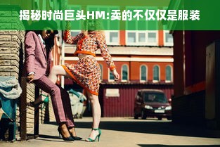 揭秘时尚巨头HM:卖的不仅仅是服装