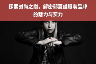 探索时尚之巅，解密郁夏峰服装品牌的魅力与实力