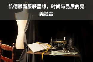 凯德最新服装品牌，时尚与品质的完美融合