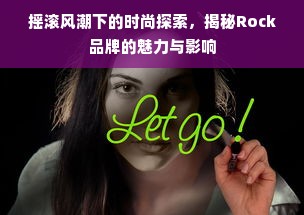 摇滚风潮下的时尚探索，揭秘Rock品牌的魅力与影响